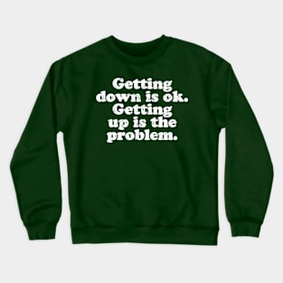 Getting down is ok. Getting up is the problem.  [Faded] Crewneck Sweatshirt